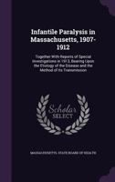 Infantile Paralysis in Massachusetts, 1907-1912: Together With Reports of Special Investigations in 1913, Bearing Upon the Etiology of the Disease and the Method of Its Transmission 1022477323 Book Cover