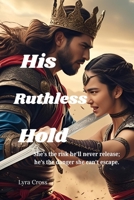 His Ruthless Hold: She’s the risk he’ll never release; he’s the danger she can’t escape (Ruthless Desire Series book 2) B0FNDF4FSX Book Cover