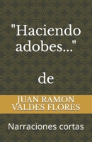 "Haciendo Adobes...": Narraciones cortas (Spanish Edition) B0CTZLYQP9 Book Cover