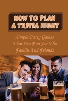 How To Plan A Trivia Night: Simple Party Games That Are Fun For The Family And Friends null Book Cover