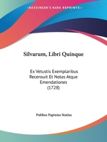 Silvarum, Libri Quinque: Ex Vetustis Exemplaribus Recensuit Et Notas Atque Emendationes (1728) 1167025555 Book Cover