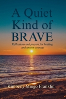 A Quiet Kind of Brave: Reflections and prayers for healing, and unseen courage B0FRWP62FW Book Cover