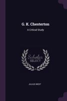 G. K. Chesterton, A Critical Study 1515102416 Book Cover