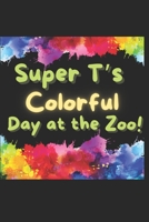 Super T's Colorful Day at the Zoo! B0CL5G6775 Book Cover
