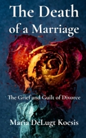 The Death of a Marriage: The Grief and Guilt of Divorce B09L4RB4RV Book Cover