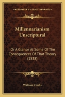 Millennarianism Unscriptural: Or A Glance At Some Of The Consequences Of That Theory 1104193736 Book Cover
