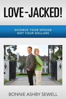 Love-Jacked!: Divorce Your Spouse, Not Your Dollars 1546573615 Book Cover