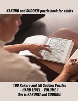 KAKURO and SUDOKU puzzle book for adults: 100 Kakuro and 50 Sudoku Puzzles - HARD LEVEL - VOLUME 1 this is KAKURO and SUDOKU! B0884GWCT2 Book Cover