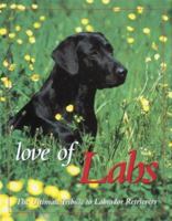 Love of Labs: The Ultimate Tribute to Labrador Retrievers (Petlife Library) 0896583562 Book Cover