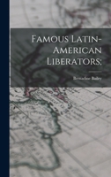 Famous Latin-American Liberators 1015116094 Book Cover
