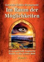 Im Raum der Möglichkeiten: Eine wahrhaft magische Reise in die innere Welt - Band 1 3734512689 Book Cover