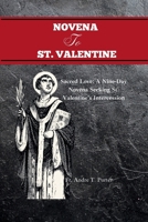 NOVENA TO ST. VALENTINE: Sacred Love: A Nine-Day Novena Seeking St. Valentine's Intercession B0CT82GJ56 Book Cover