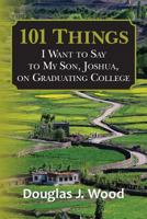 101 Things I Want to Say to My Son, Joshua, on Graduating College 1484075455 Book Cover