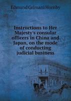 Instructions to Her Majesty's Consular Officers in China and Japan, on the Mode of Conducting Judicial Business 1014958377 Book Cover