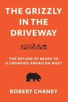 The Grizzly in the Driveway: The Return of Bears to a Crowded American West 0295747935 Book Cover