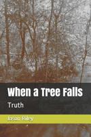 When a Tree Falls: Truth 1097983455 Book Cover