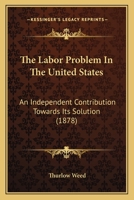 The Labor Problem in the United States: An Independent Contribution Towards Its Solution 0548900957 Book Cover