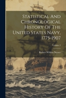 Statistical And Chronological History Of The United States Navy, 1775-1907; Volume 2 1022407880 Book Cover