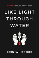 Like Light Through Water: Book One of the Sun Shower Series B0GVVSPTY7 Book Cover