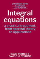 Integral Equations: A Practical Treatment, from Spectral Theory to Applications (Cambridge Texts in Applied Mathematics) 0521337429 Book Cover