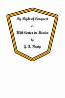 By Right of Conquest, or, With Cortez in Mexico 1887159673 Book Cover