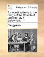 A modest address to the clergy of the Church of England. By a clergyman. 1170007430 Book Cover