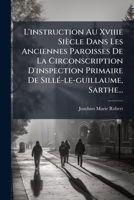 L'instruction Au Xviiie Siècle Dans Les Anciennes Paroisses De La Circonscription D'inspection Primaire De Sillé-le-guillaume, Sarthe... 1276419694 Book Cover