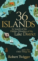36 Islands: In Search of the Hidden Wonders of the Lake District and a Few Other Things Too 1474621627 Book Cover