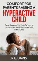 Comfort for Parents Raising a Hyperactive Child: Great Approach to Help Parents Understand and Raise Their Child With ADHD B0C9S1V5PP Book Cover