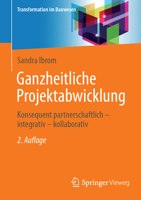 Ganzheitliche Projektabwicklung: Konsequent partnerschaftlich - integrativ - kollaborativ (Transformation im Bauwesen) (German Edition) 3658459883 Book Cover