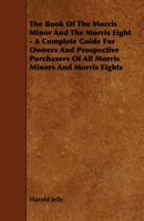The Book of the Morris Minor and the Morris Eight - A Complete Guide for Owners and Prospective Purchasers of All Morris Minors and Morris Eights 1444699105 Book Cover