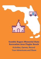 Gamble Rogers Memorial State Recreation Area Flagler Beach - Activities, Games, Record Your Adventures and Share 1961386089 Book Cover