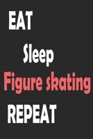 Eat Sleep Figure Skating Repeat: Sports Notebook Gift: Lined Notebook / Journal Gift 1676016511 Book Cover