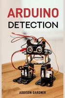 Arduino Detection: Harnessing Arduino for Sensing and Detection Applications (2024 Guide) 368944098X Book Cover