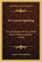 Dr. Lyman Spalding The originator of the United States pharmacopœia 1164624512 Book Cover