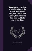 Shakespeare the Boy; With Sketches of the Home and School Life, the Games and Sports, the Manners, Customs and Folk-lore of the Time 1017931704 Book Cover