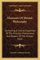 Elements Of Mental Philosophy: Containing A Critical Exposition Of The Principal Phenomena And Powers Of The Human Mind 1163117110 Book Cover