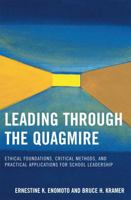 Leading Through the Quagmire: Ethical Foundations, Critical Methods, and Practical Applications for School Leadership 1578865565 Book Cover