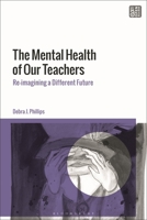The Mental Health of Our Teachers: Re-Imagining a Different Future 1350457884 Book Cover