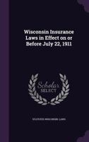 Wisconsin Insurance Laws in Effect on or Before July 22, 1911 1178293939 Book Cover