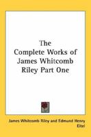 The Complete Works of James Whitcomb Riley Part One 141912630X Book Cover