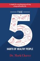 The 5 Habits of Healthy People : A Simple Five-Step Blueprint to Living a Long and Healthy Life 1733151206 Book Cover