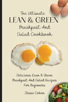 The Ultimate Lean & Green Breakfast And Salad Cookbook: Delicious Lean & Green Breakfast And Salad Recipes For Beginners 1803178957 Book Cover