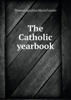 The Catholic Yearbook: Comprehending, the Circle of the Seasons and Key to the Calendar and Almanac, or the Natural History, Religious Festivals and Miscellaneous Customs of the Whole Year Adapted for 117783037X Book Cover