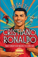 101 Facts About Cristiano Ronaldo That Every Kid Needs to Know! B0F6TBP1S5 Book Cover