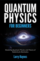 QUANTUM PHYSICS FOR BEGINNERS: Mastering Quantum Physics and the Theory of Relativity & Mechanics B08JDXBPHP Book Cover