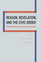 Reason, Revelation, and the Civic Order: Political Philosophy and the Claims of Faith 0875804845 Book Cover