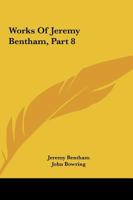 Works Of Jeremy Bentham, Part 8 143254120X Book Cover
