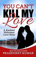 You Can't Kill My Love: A Kashmir Holocaust Love Story 1545451109 Book Cover