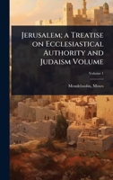 Jerusalem; a Treatise on Ecclesiastical Authority and Judaism Volume 1024500772 Book Cover